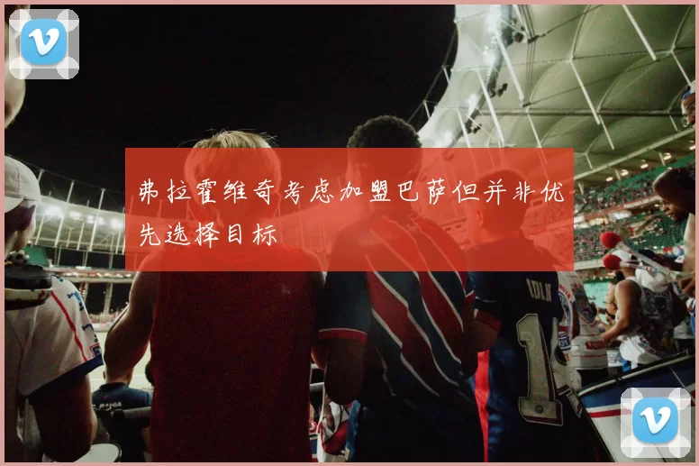 弗拉霍维奇考虑加盟巴萨但并非优先选择目标