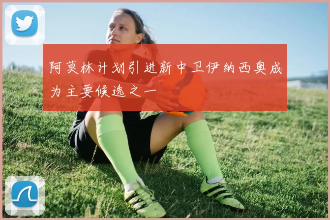 阿莫林计划引进新中卫伊纳西奥成为主要候选之一